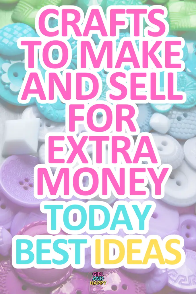 CRAFTS TO MAKE AND SELL FOR EXTRA MONEY TODAY