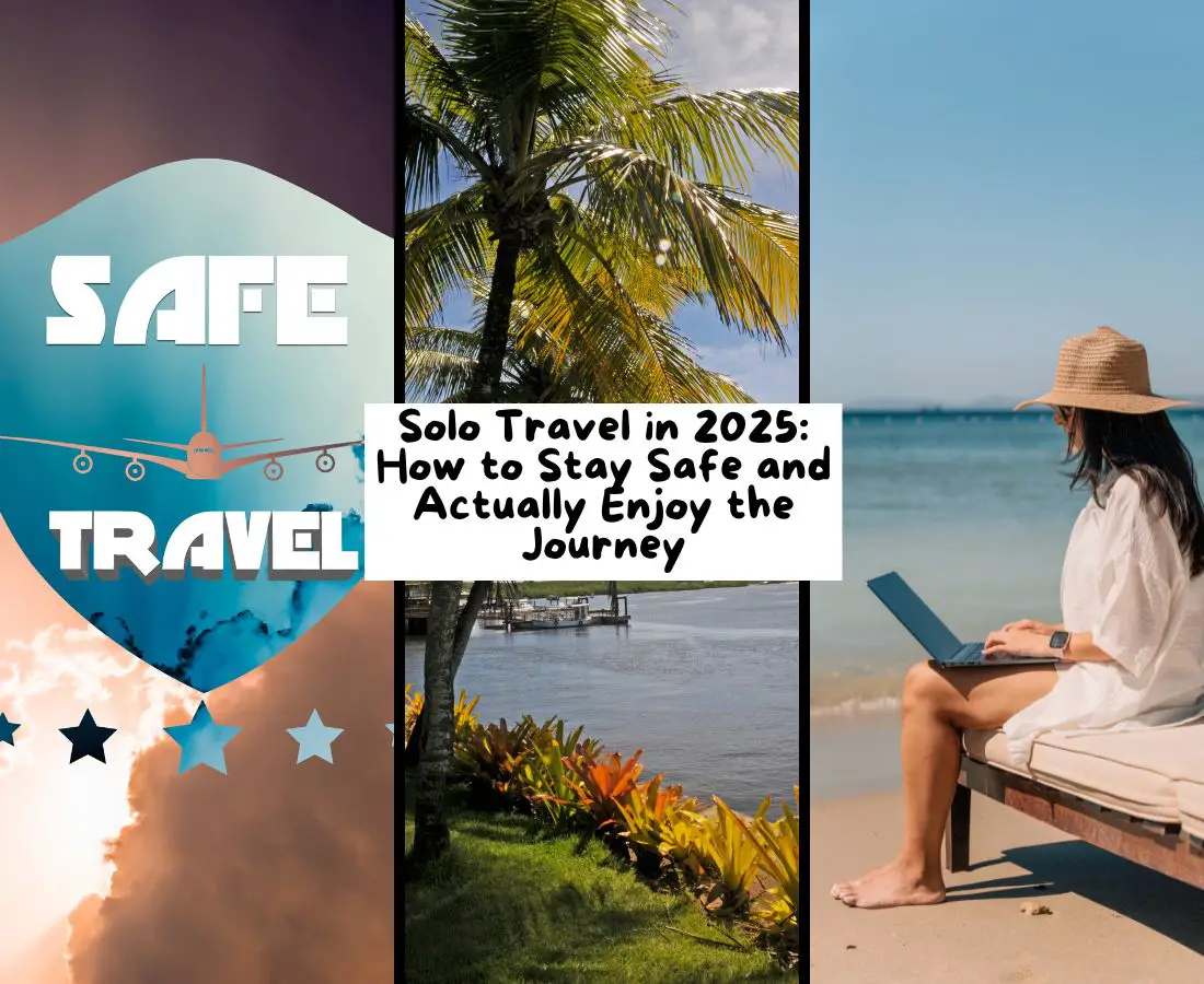 Solo Travel in 2025: How to Stay Safe and Actually Enjoy the Journey